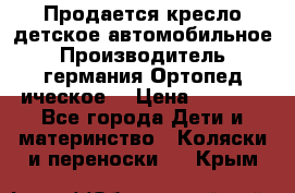 Продается кресло детское автомобильное.Производитель германия.Ортопед ическое  › Цена ­ 3 500 - Все города Дети и материнство » Коляски и переноски   . Крым